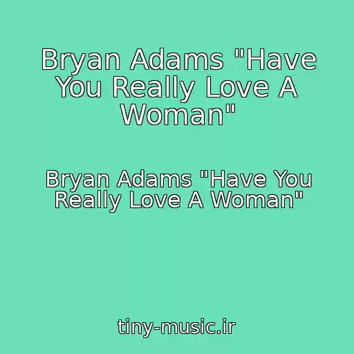 کاور آهنگ Bryan Adams "Have You Really Love A Woman" از Bryan Adams "Have You Really Love A Woman"
