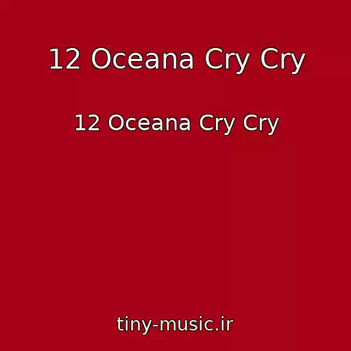 کاور آهنگ 12 Oceana Cry Cry از 12 Oceana Cry Cry