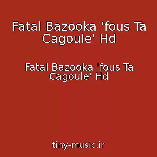 کاور آهنگ Fatal Bazooka 'fous Ta Cagoule' Hd از Fatal Bazooka 'fous Ta Cagoule' Hd