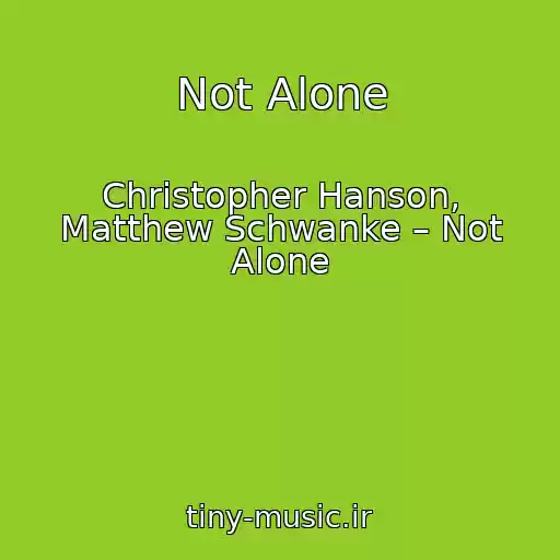 کاور آهنگ Not Alone از Christopher Hanson, Matthew Schwanke – Not Alone