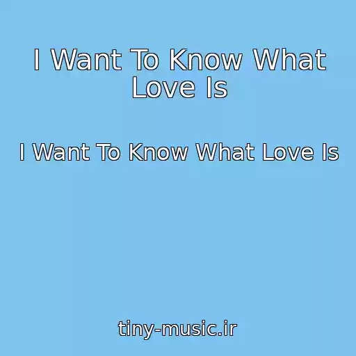 کاور آهنگ I Want To Know What Love Is از I Want To Know What Love Is