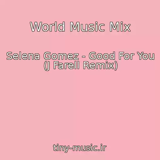 کاور آهنگ World Music Mix از Selena Gomez - Good For You (J Farell Remix)