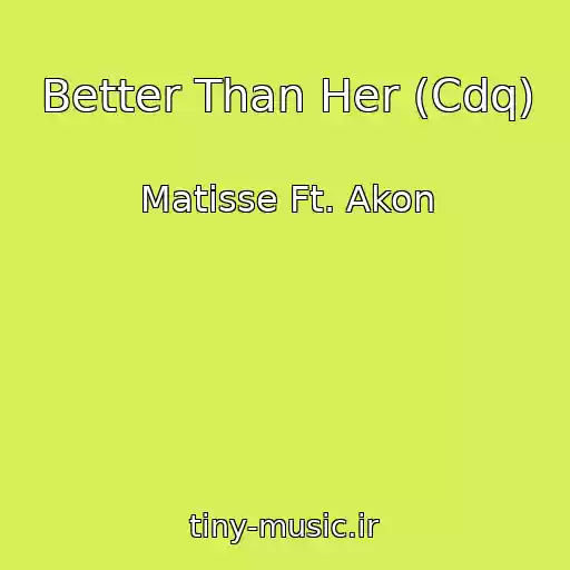 کاور آهنگ Better Than Her (Cdq) از Matisse Ft. Akon
