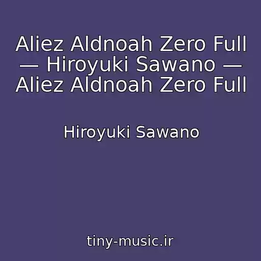کاور آهنگ Aliez Aldnoah Zero Full — Hiroyuki Sawano — Aliez Aldnoah Zero Full از Hiroyuki Sawano