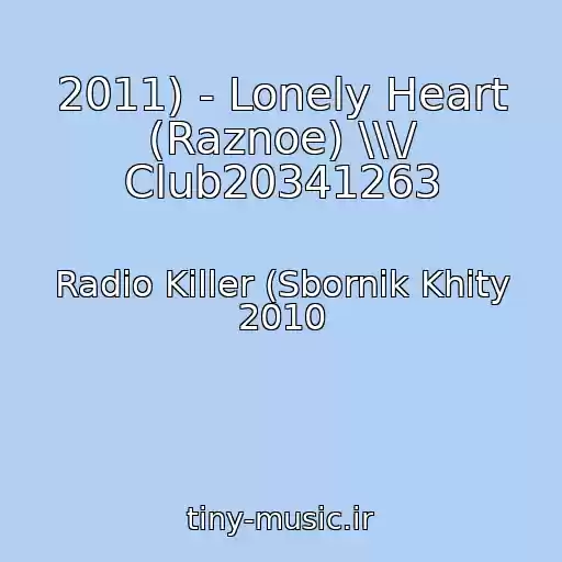 کاور آهنگ 2011) - Lonely Heart (Raznoe) \\\/ Club20341263 از Radio Killer (Sbornik Khity 2010