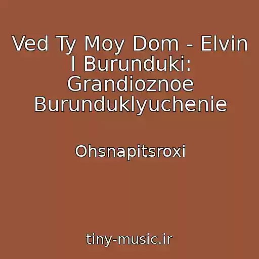 کاور آهنگ Ved Ty Moy Dom - Elvin I Burunduki: Grandioznoe Burunduklyuchenie از Ohsnapitsroxi