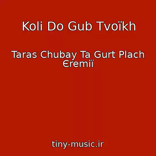 کاور آهنگ Koli Do Gub Tvoїkh از Taras Chubay Ta Gurt Plach Єremії