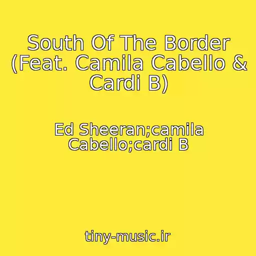 کاور آهنگ South Of The Border (Feat. Camila Cabello & Cardi B) از Ed Sheeran;camila Cabello;cardi B