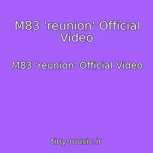 کاور آهنگ M83 'reunion' Official Video از M83 'reunion' Official Video