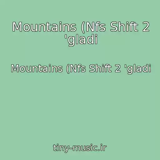 کاور آهنگ Mountains (Nfs Shift 2 'gladi از Mountains (Nfs Shift 2 'gladi