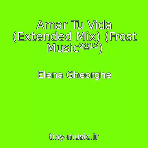 کاور آهنگ Amar Tu Vida (Extended Mix) (Frost Music²º¹²) از Elena Gheorghe