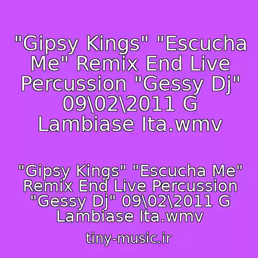 کاور آهنگ "Gipsy Kings" "Escucha Me" Remix End Live Percussion "Gessy Dj" 09\02\2011 G Lambiase Ita.wmv از "Gipsy Kings" "Escucha Me" Remix End Live Percussion "Gessy Dj" 09\02\2011 G Lambiase Ita.wmv