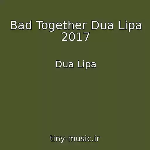 کاور آهنگ Bad Together Dua Lipa 2017 از Dua Lipa