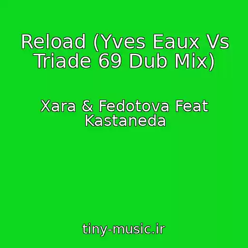 کاور آهنگ Reload (Yves Eaux Vs Triade 69 Dub Mix) از Xara & Fedotova Feat Kastaneda