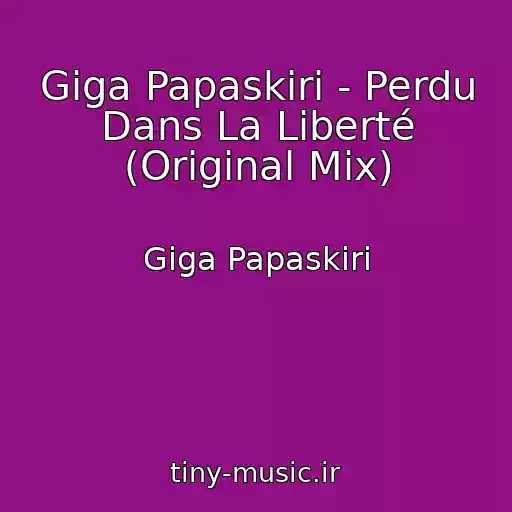 کاور آهنگ Giga Papaskiri - Perdu Dans La Liberté (Original Mix) از Giga Papaskiri
