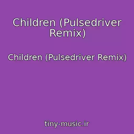 کاور آهنگ Children (Pulsedriver Remix) از Children (Pulsedriver Remix)