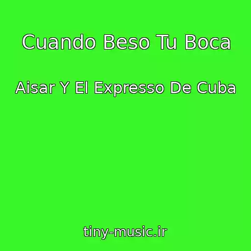 کاور آهنگ Cuando Beso Tu Boca از Aisar Y El Expresso De Cuba