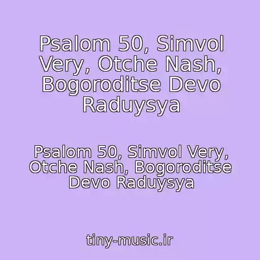 کاور آهنگ Psalom 50, Simvol Very, Otche Nash, Bogoroditse Devo Raduysya از Psalom 50, Simvol Very, Otche Nash, Bogoroditse Devo Raduysya