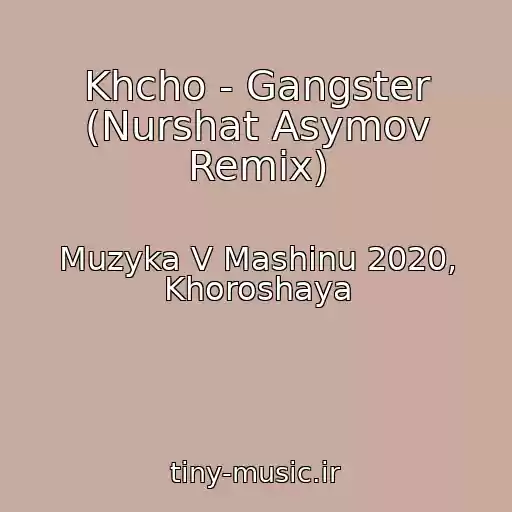 کاور آهنگ Khcho - Gangster (Nurshat Asymov Remix) از Muzyka V Mashinu 2020, Khoroshaya