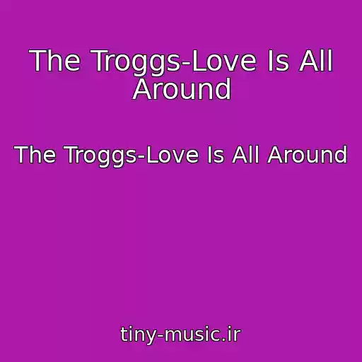 کاور آهنگ The Troggs-Love Is All Around از The Troggs-Love Is All Around