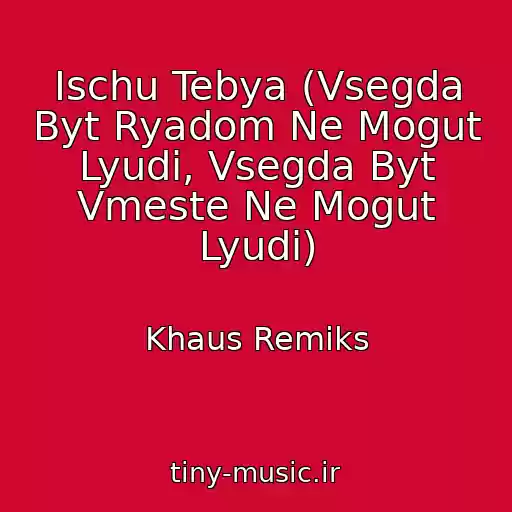 کاور آهنگ Ischu Tebya (Vsegda Byt Ryadom Ne Mogut Lyudi, Vsegda Byt Vmeste Ne Mogut Lyudi) از Khaus Remiks