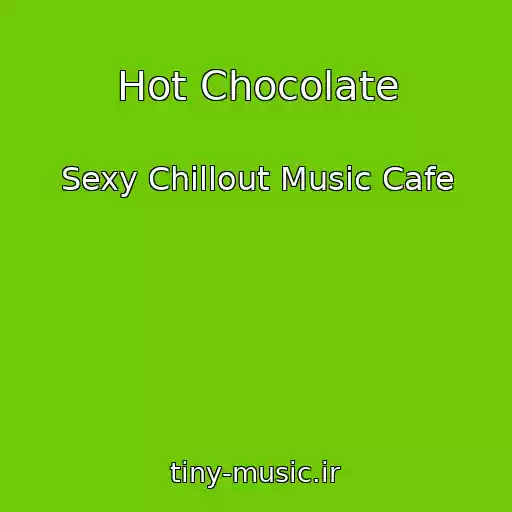 کاور آهنگ Hot Chocolate از Sexy Chillout Music Cafe