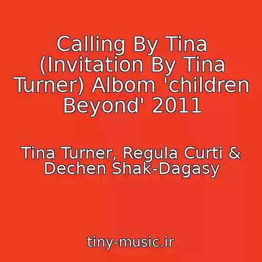کاور آهنگ Calling By Tina (Invitation By Tina Turner) Albom 'children Beyond' 2011 از Tina Turner, Regula Curti & Dechen Shak-Dagasy