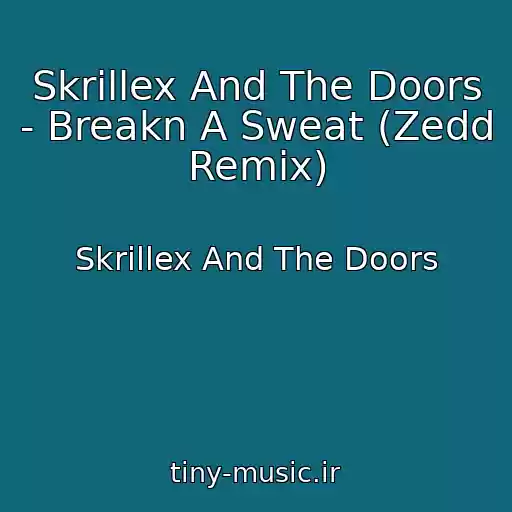 کاور آهنگ Skrillex And The Doors - Breakn A Sweat (Zedd Remix) از Skrillex And The Doors