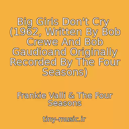 کاور آهنگ Big Girls Don't Cry  (1962, Written By Bob Crewe And Bob Gaudioand Originally Recorded By The Four Seasons) از Frankie Valli & The Four Seasons