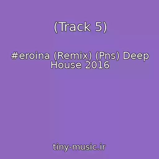 کاور آهنگ (Track 5) از #eroina (Remix) (Pns) Deep House 2016