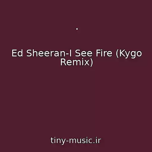 کاور آهنگ . از Ed Sheeran-I See Fire (Kygo Remix)