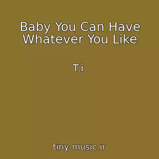 کاور آهنگ Baby You Can Have Whatever You Like از T.i.