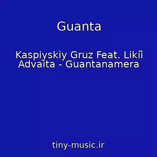کاور آهنگ Guanta از Kaspiyskiy Gruz Feat. Likiĭ Advaĭta - Guantanamera