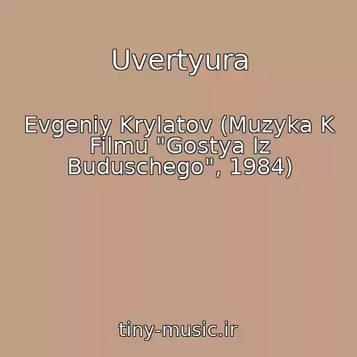 کاور آهنگ Uvertyura از Evgeniy Krylatov (Muzyka K Filmu "Gostya Iz Buduschego", 1984)