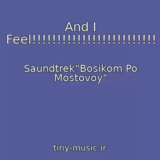 کاور آهنگ And I Feel!!!!!!!!!!!!!!!!!!!!!!!!! از Saundtrek"Bosikom Po Mostovoy"