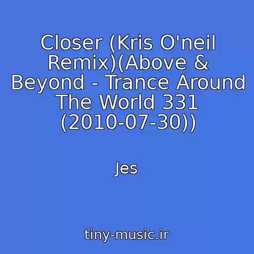 کاور آهنگ Closer (Kris O'neil Remix)(Above & Beyond - Trance Around The World 331 (2010-07-30)) از Jes