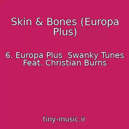 کاور آهنگ Skin & Bones (Europa Plus) از 6. Europa Plus  Swanky Tunes Feat. Christian Burns