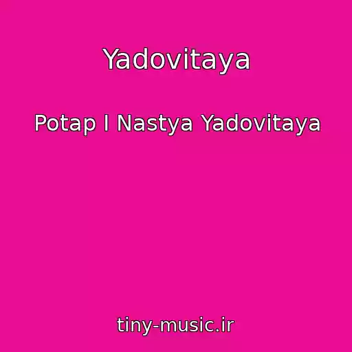 کاور آهنگ Yadovitaya از Potap I Nastya Yadovitaya