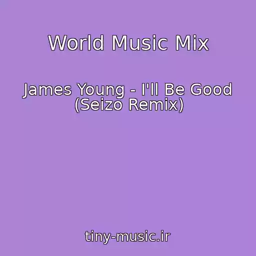 کاور آهنگ World Music Mix از James Young - I'll Be Good (Seizo Remix)