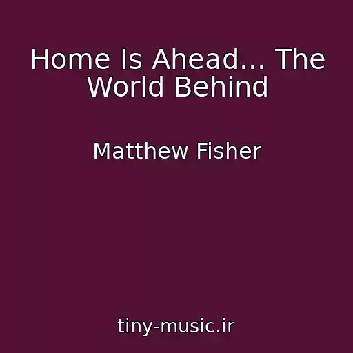 کاور آهنگ Home Is Ahead... The World Behind از Matthew Fisher
