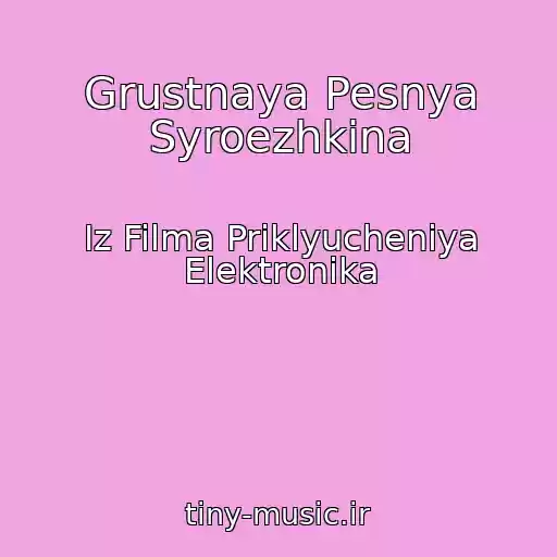 کاور آهنگ Grustnaya Pesnya Syroezhkina از Iz Filma Priklyucheniya Elektronika