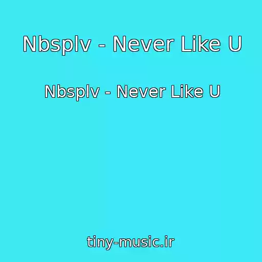 کاور آهنگ Nbsplv - Never Like U از Nbsplv - Never Like U