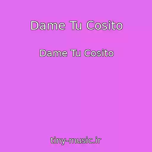کاور آهنگ Dame Tu Cosito از Dame Tu Cosito