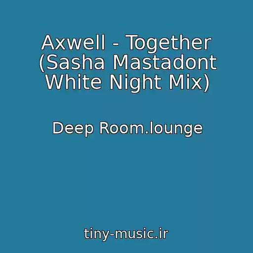 کاور آهنگ Axwell - Together (Sasha Mastadont White Night Mix) از Deep Room.lounge