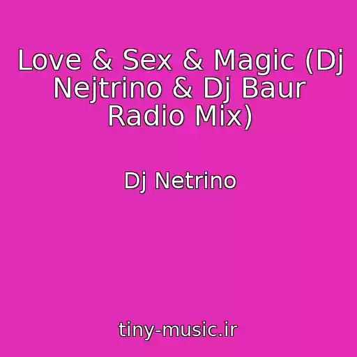 کاور آهنگ Love & Sex & Magic (Dj Nejtrino & Dj Baur Radio Mix) از Dj Netrino