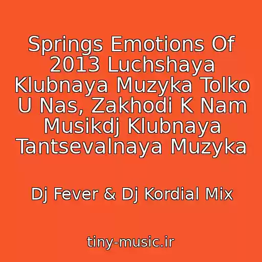 کاور آهنگ Springs Emotions Of 2013 Luchshaya Klubnaya Muzyka Tolko U Nas, Zakhodi K Nam Musikdj Klubnaya Tantsevalnaya Muzyka از Dj Fever & Dj Kordial Mix