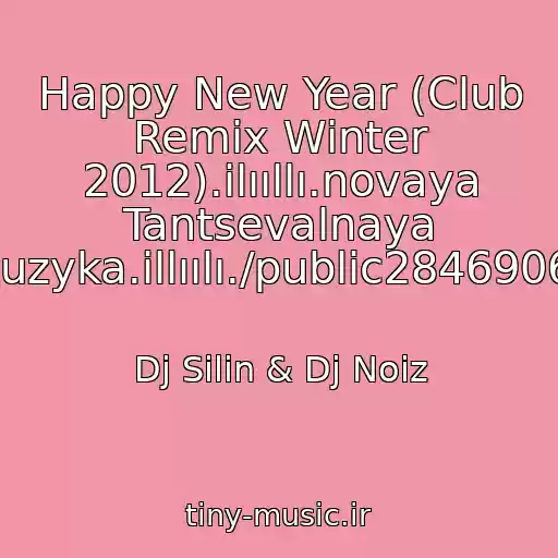 کاور آهنگ Happy New Year (Club Remix Winter 2012).ilııllı.novaya Tantsevalnaya Muzyka.illıılı./public28469067 از Dj Silin & Dj Noiz