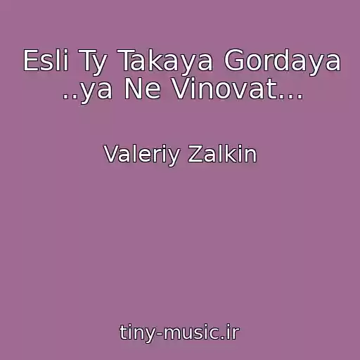 کاور آهنگ Esli Ty Takaya Gordaya ..ya Ne Vinovat... از Valeriy Zalkin