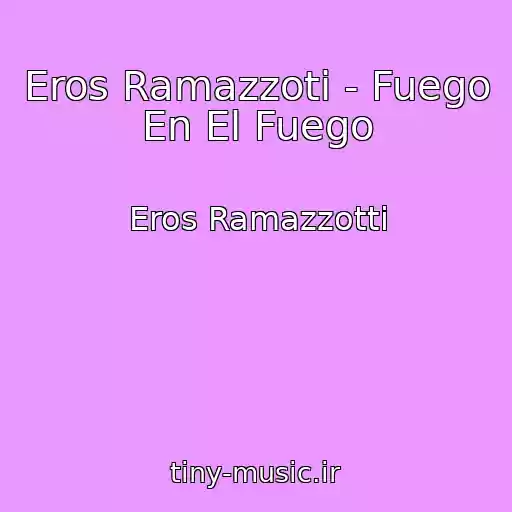 کاور آهنگ Eros Ramazzoti - Fuego En El Fuego از Eros Ramazzotti