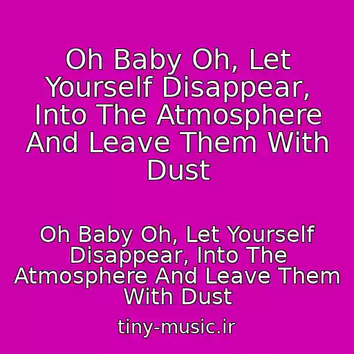 کاور آهنگ Oh Baby Oh, Let Yourself Disappear, Into The Atmosphere And Leave Them With Dust از Oh Baby Oh, Let Yourself Disappear, Into The Atmosphere And Leave Them With Dust